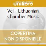 Vel - Lithuanian Chamber Music cd musicale di Vel