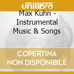 Max Kuhn - Instrumental Music & Songs cd musicale di Max Kuhn