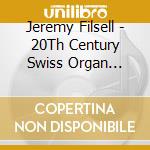 Jeremy Filsell - 20Th Century Swiss Organ Music