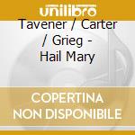 Tavener / Carter / Grieg - Hail Mary cd