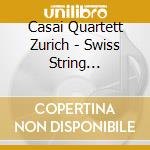 Casai Quartett Zurich - Swiss String Quartets cd musicale di Casai Quartett