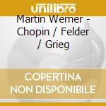 Martin Werner - Chopin / Felder / Grieg cd musicale di Martin Werner