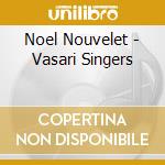 Noel Nouvelet - Vasari Singers cd