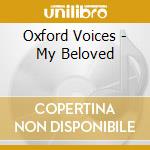 Oxford Voices - My Beloved cd musicale di Oxford Voices