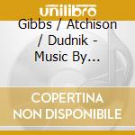 Gibbs / Atchison / Dudnik - Music By Armstrong Gibbs cd musicale di Gibbs / Atchison / Dudnik