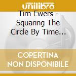 Tim Ewers - Squaring The Circle By Time Ewers cd