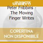 Peter Fribbins - The Moving Finger Writes cd musicale di Peter Fribbins