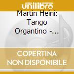 Martin Heini: Tango Organtino - Rhythm And Groove For Organ cd musicale di Martin Heini