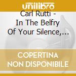 Carl Rutti - In The Belfry Of Your Silence, Four Elements cd musicale di Rutti, C.