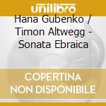 Hana Gubenko / Timon Altwegg - Sonata Ebraica cd musicale di Hana Gubenko / Timon Altwegg