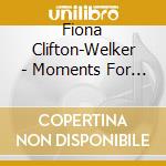 Fiona Clifton-Welker - Moments For The Movies cd musicale di Fiona Clifton