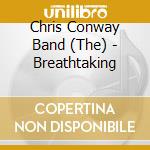 Chris Conway Band (The) - Breathtaking cd musicale di Chris Conway Band (The)