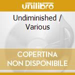 Undiminished / Various cd musicale