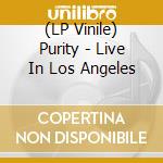 (LP Vinile) Purity - Live In Los Angeles vinile