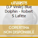 (LP Vinile) Blue Dolphin - Robert S Lafitte vinile