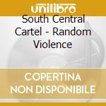 South Central Cartel - Random Violence cd musicale di South Central Cartel