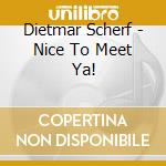Dietmar Scherf - Nice To Meet Ya! cd