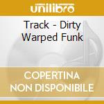 Track - Dirty Warped Funk cd musicale