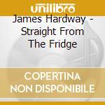 James Hardway - Straight From The Fridge cd