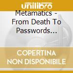 Metamatics - From Death To Passwords Where cd musicale di Metamatics
