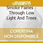 Smoke Fairies - Through Low Light And Trees cd musicale di Smoke Fairies