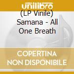 (LP Vinile) Samana - All One Breath vinile
