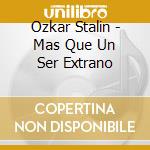 Ozkar Stalin - Mas Que Un Ser Extrano cd