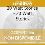 20 Watt Stories - 20 Watt Stories cd