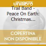 Trail Band - Peace On Earth: Christmas Collection cd
