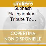 Subhash Malegaonkar - Tribute To Legends cd musicale di Subhash Malegaonkar
