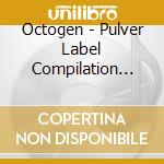 Octogen - Pulver Label Compilation Number 3 cd musicale di OCTOGEN