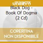 Black Dog - Book Of Dogma (2 Cd) cd