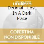 Decimal - Lost In A Dark Place cd musicale di DECIMAL