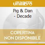 Pig & Dan - Decade cd musicale di Pig&dan