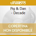 Pig & Dan - Decade cd