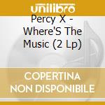 Percy X - Where'S The Music (2 Lp) cd