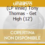 (LP Vinile) Tony Thomas - Get High (12')