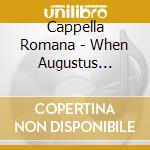 Cappella Romana - When Augustus Reigned - Christmas Music From The Byzantine Tradition cd