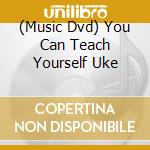 (Music Dvd) You Can Teach Yourself Uke cd musicale