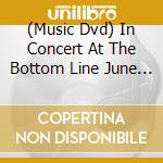 (Music Dvd) In Concert At The Bottom Line June 2 2001 cd musicale