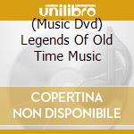 (Music Dvd) Legends Of Old Time Music cd musicale