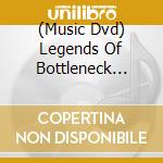 (Music Dvd) Legends Of Bottleneck Blues Guitar cd musicale