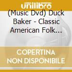 (Music Dvd) Duck Baker - Classic American Folk Blues cd musicale