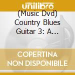 (Music Dvd) Country Blues Guitar 3: A Three Volume Collection (3 Dvd) [Edizione: Stati Uniti] cd