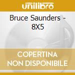 Bruce Saunders - 8X5 cd musicale di Bruce Saunders