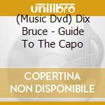 (Music Dvd) Dix Bruce - Guide To The Capo cd