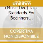 (Music Dvd) Jazz Standards For Beginners [Edizione: Stati Uniti] cd