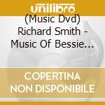 (Music Dvd) Richard Smith - Music Of Bessie Smith cd musicale