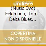 (Music Dvd) Feldmann, Tom - Delta Blues Guitar From.. [Edizione: Paesi Bassi] cd