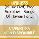 (Music Dvd) Fred Sokolow - Songs Of Hawaii For The Ukulele cd